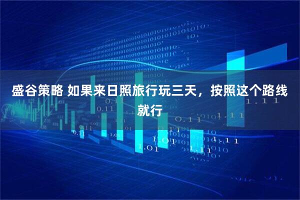 盛谷策略 如果来日照旅行玩三天，按照这个路线就行